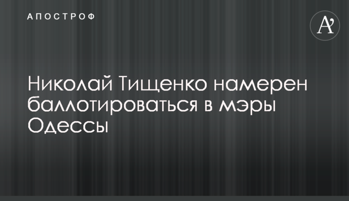 Микола Тищенко має намір балотуватися в мери Одеси