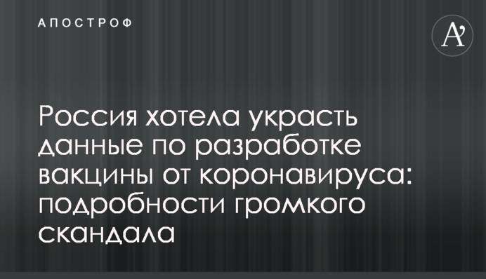 Россия хотела украсть данные по разработке вакцины от коронавируса: подробности громкого скандала