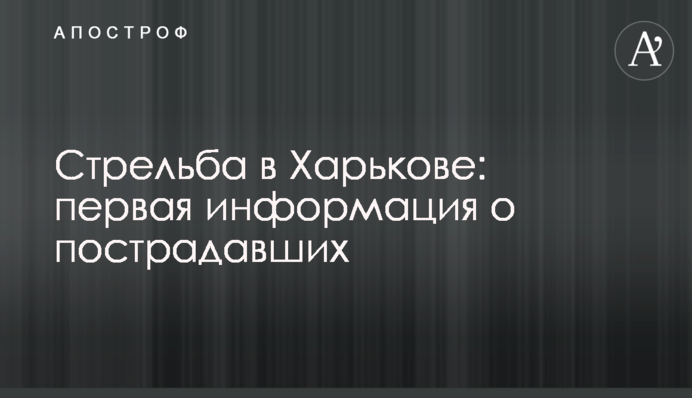 Стрілянина в Харкові: перша інформація про постраждалих