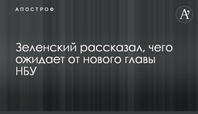 Зеленський розповів, чого очікує від нового глави НБУ