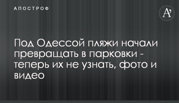 Под Одессой пляжи начали превращать в парковки - теперь их не узнать, фото и видео