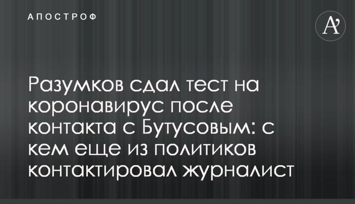 Разумков сдал тест на коронавирус после контакта с Бутусовым: с кем еще из политиков контактировал журналист