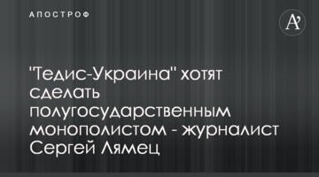 "Тедис-Украина" хотят сделать полугосударственным монополистом - журналист Сергей Лямец