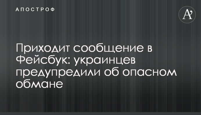 Приходит сообщение в Фейсбук: украинцев предупредили об опасном обмане