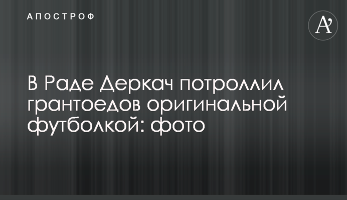 У Раді Деркач потроллив грантоїдів оригінальною футболкою: фото