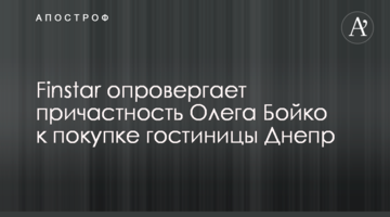 Finstar опровергает причастность Олега Бойко к покупке гостиницы Днепр