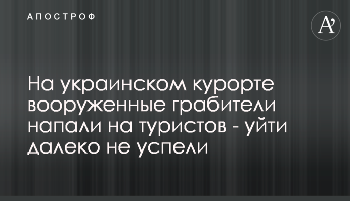 На українському курорті озброєні грабіжники напали на туристів - втекти далеко не встигли