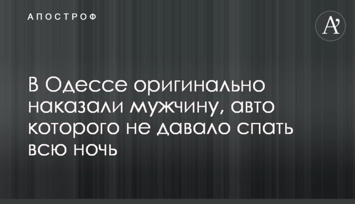В Одесі оригінально покарали чоловіка, авто якого не давало спати всю ніч