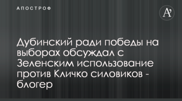 Дубинський заради перемоги на виборах обговорював із Зеленським використання проти Кличка силовиків - блогер