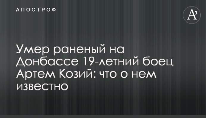 Помер поранений на Донбасі 19-річний боєць Артем Козій: що про нього відомо