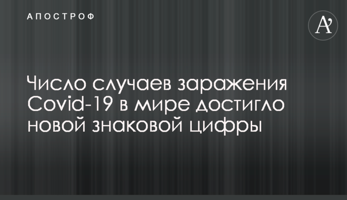 Число випадків зараження Covid-19 в світі досягло нової знакової цифри