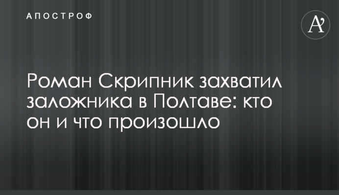 Роман Скрипник захопив заручника в Полтаві: хто він і що сталося