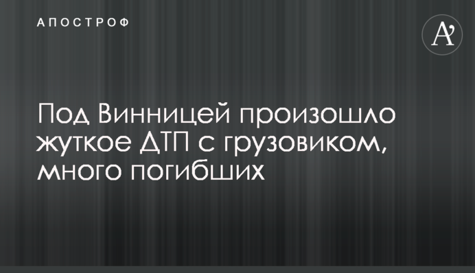 Під Вінницею сталася жахлива ДТП з вантажівкою, багато загиблих