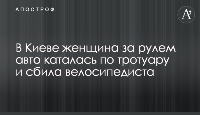 У Києві жінка за кермом авто каталася по тротуару і збила велосипедиста