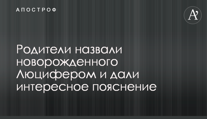 Батьки назвали новонародженого Люцифером і дали цікаве пояснення