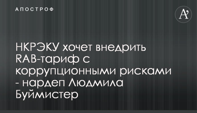 НКРЭКУ хочет внедрить RAB-тариф с коррупционными рисками - нардеп Людмила Буймистер