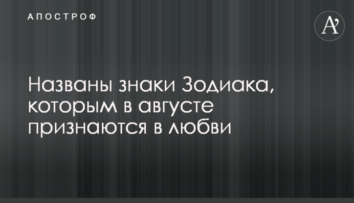 Названы знаки Зодиака, которым в августе признаются в любви