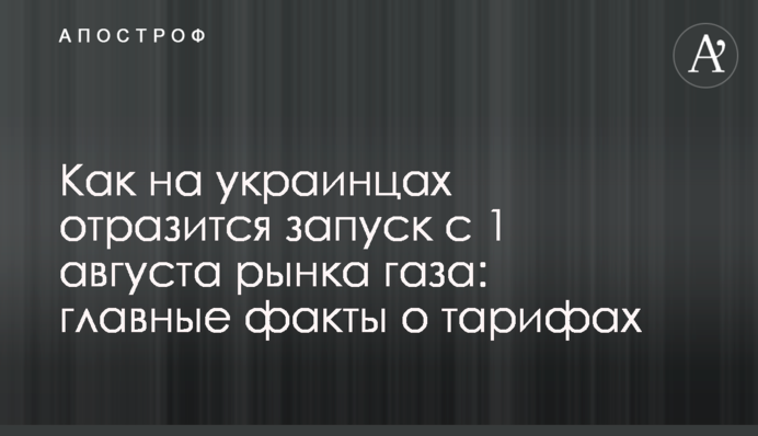 Як на українцях відіб'ється запуск з 1 серпня ринку газу: головні факти про тарифи