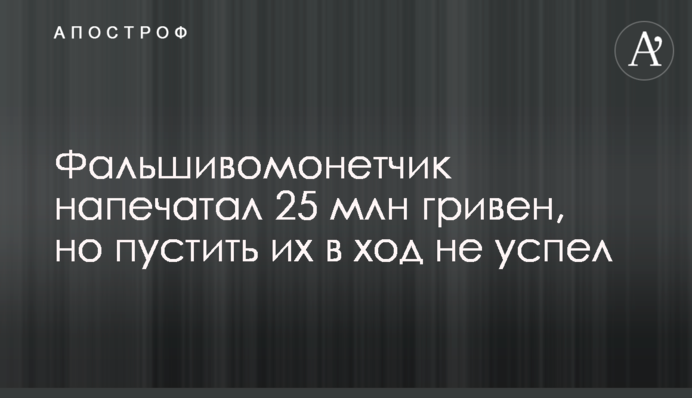 Фальшивомонетчик напечатал 25 млн гривен, но пустить их в ход не успел