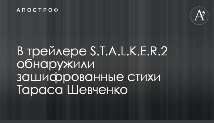 В трейлере S.T.A.L.K.E.R.2 обнаружили зашифрованные стихи Тараса Шевченко