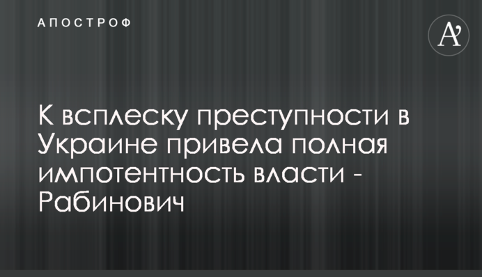К всплеску преступности в Украине привела полная импотентность власти - Рабинович