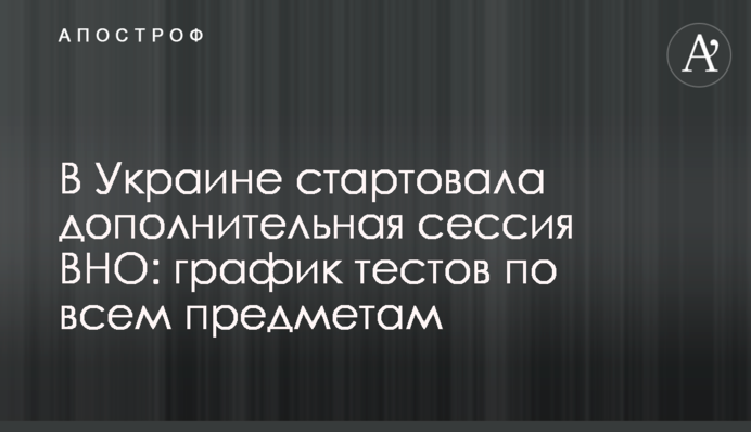 В Україні стартувала додаткова сесія ЗНО: графік тестів з усіх предметів