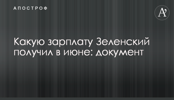 Яку зарплату Зеленський отримав в червні: документ