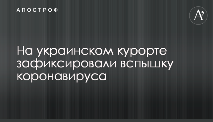 На украинском курорте зафиксировали вспышку коронавируса