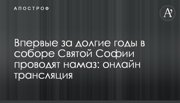 Вперше за довгі роки в соборі Святої Софії проводять намаз: онлайн трансляція