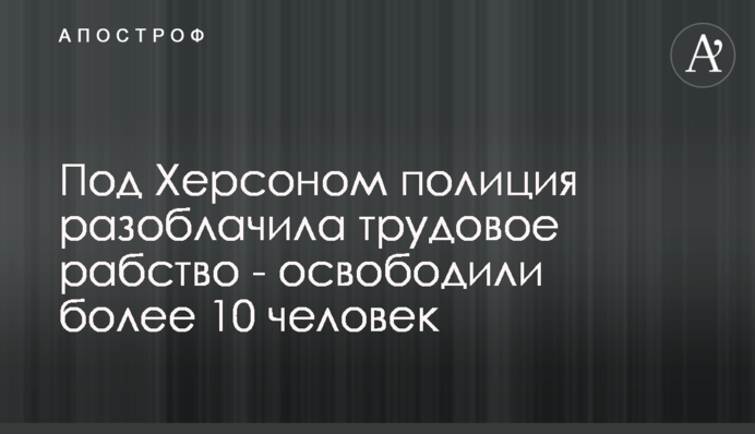 Под Херсоном полиция разоблачила трудовое рабство - освободили более 10 человек