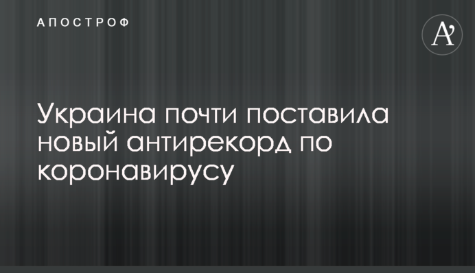 Україна майже встановила новий антирекорд по коронавірусу