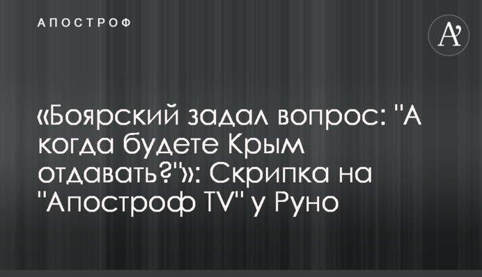 «Боярський поставив запитання: "А коли будете Крим віддавати?"»: Скрипка на "Апостроф TV" у Руно