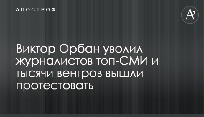 Віктор Орбан звільнив журналістів топ-ЗМІ і тисячі угорців вийшли протестувати