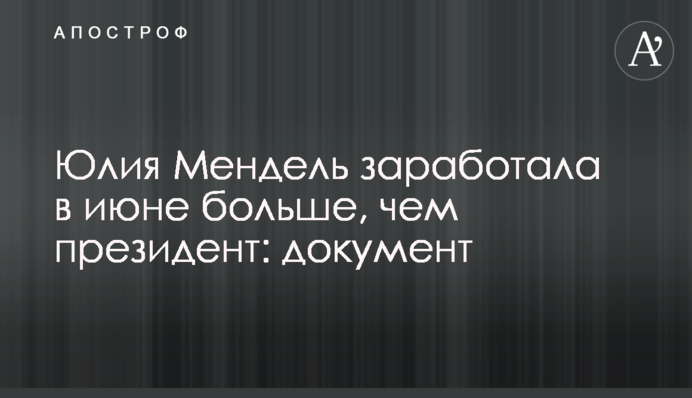 Юлія Мендель заробила в червні більше, ніж президент: документ