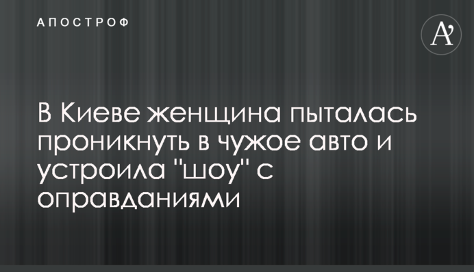 У Києві жінка намагалася проникнути в чуже авто і влаштувала 