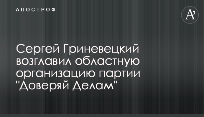 Сергій Гриневецький очолив обласну організацію партії 