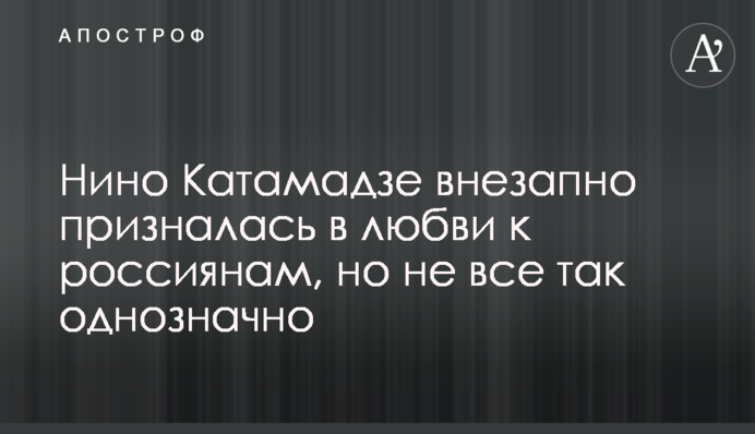Нино Катамадзе внезапно призналась в любви к россиянам, но не все так однозначно