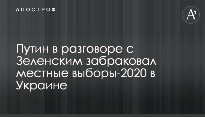Путин в разговоре с Зеленским забраковал местные выборы-2020 в Украине