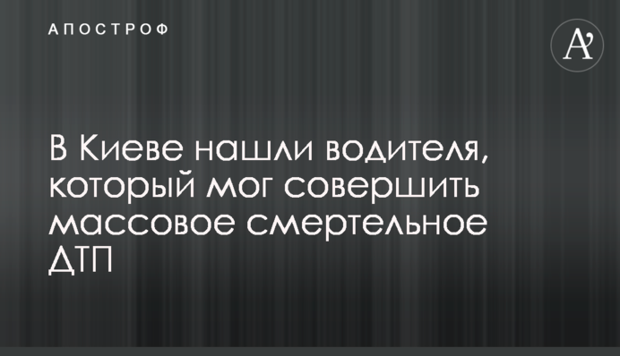 У Києві знайшли водія, який міг вчинити масову смертельну ДТП