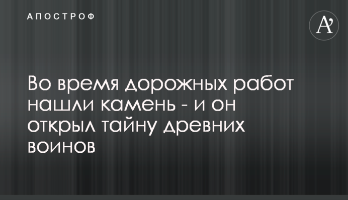 Під час дорожніх робіт знайшли камінь - і він відкрив таємницю стародавніх воїнів