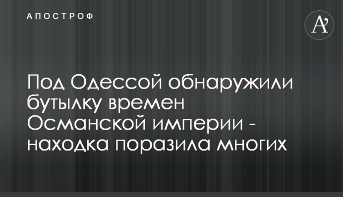 Під Одесою виявили пляшку часів Османської імперії - знахідка вразила багатьох