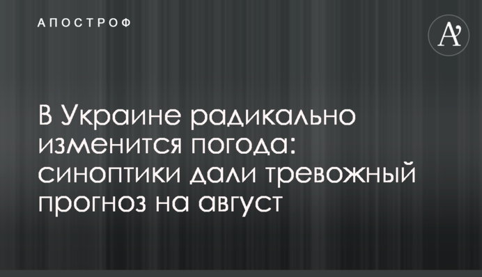 В Украине радикально изменится погода: синоптики дали тревожный прогноз на август