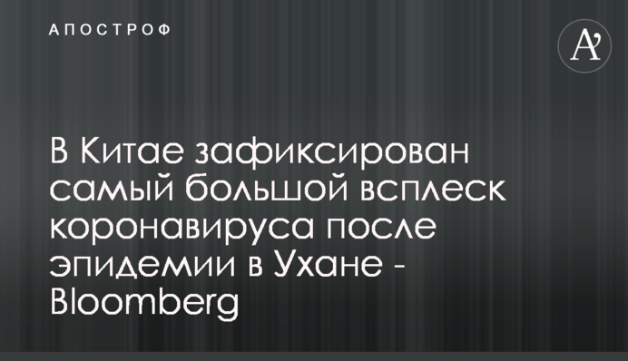 Bloomberg: У Китаї зафіксовано найбільший сплеск коронавірусу після епідемії в Ухані