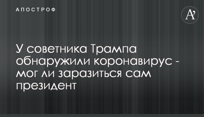 У советника Трампа обнаружили коронавирус - мог ли заразиться сам президент