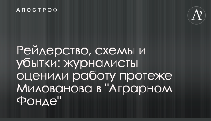 Рейдерство, схемы и убытки: журналисты оценили работу протеже Милованова в 