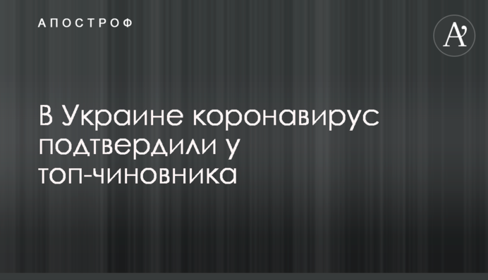 В Украине коронавирус подтвердили у топ-чиновника