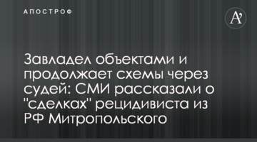 Заволодів об’єктами і продовжує схеми через суддів: ЗМІ розповіли про оборудки рецидивіста з РФ Митропольського