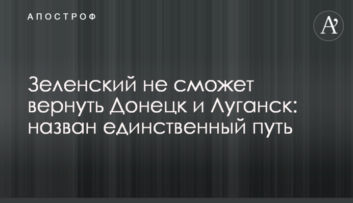 Зеленський не зможе повернути Донецьк і Луганськ: названо єдиний шлях