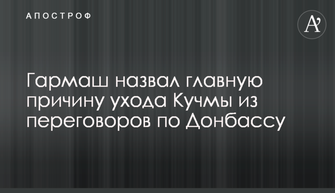 Гармаш назвал главную причину ухода Кучмы из переговоров по Донбассу