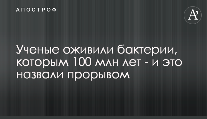 Вчені оживили бактерії, яким 100 млн років - і це назвали проривом